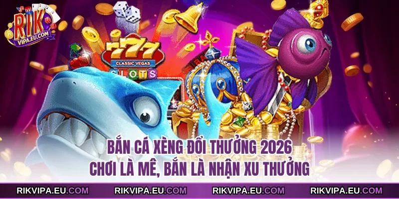 Bắn cá xèng đổi thưởng