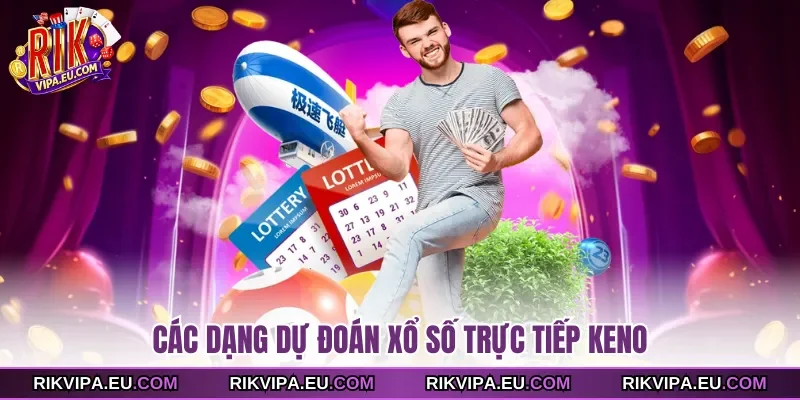 Các dạng dự đoán và kinh nghiệm theo dõi Xổ Số Trực Tiếp Keno