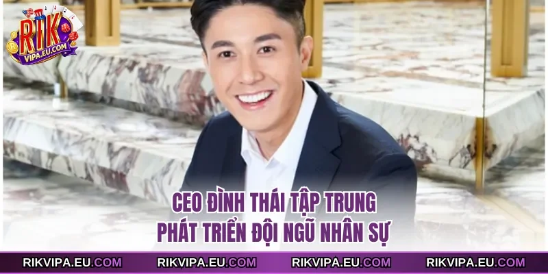 CEO Đình Thái tập trung phát triển đội ngũ nhân sự