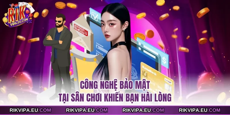 Công nghệ bảo mật tại sân chơi khiến bạn hài lòng