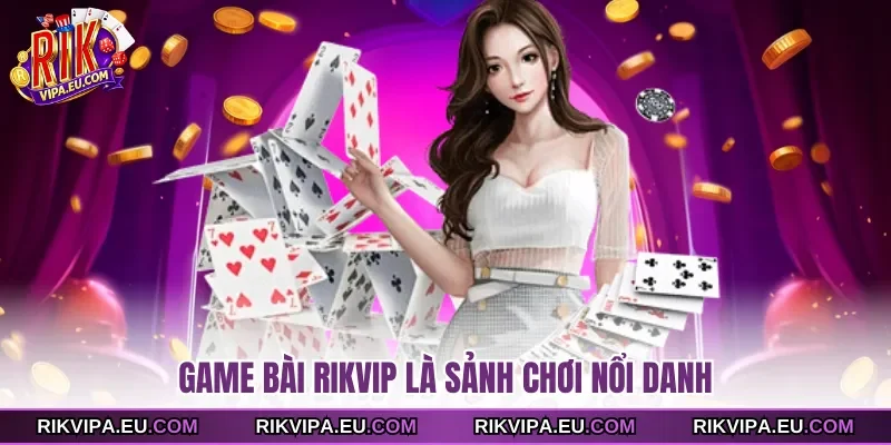 Game bài Rikvip là sảnh chơi nổi danh