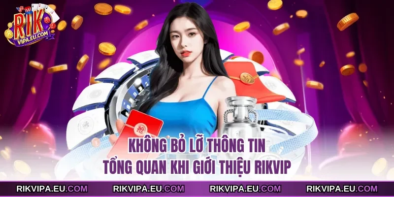 Không bỏ lỡ thông tin tổng quan khi giới thiệu Rikvip