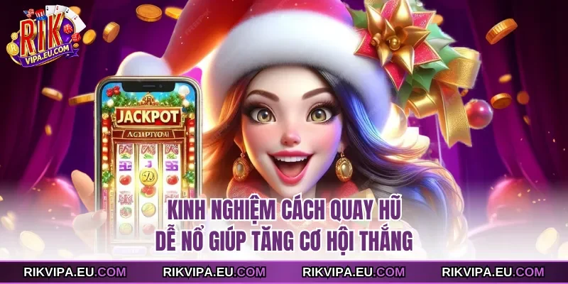 Kinh nghiệm cách quay hũ dễ nổ giúp tăng cơ hội thắng