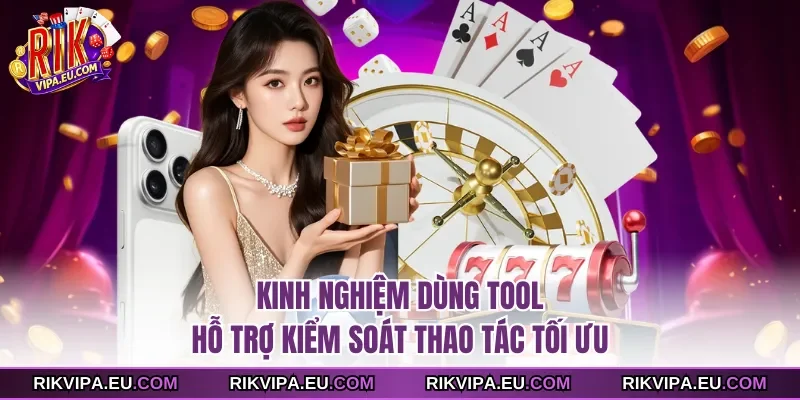 Kinh nghiệm dùng tool hỗ trợ kiểm soát thao tác tối ưu