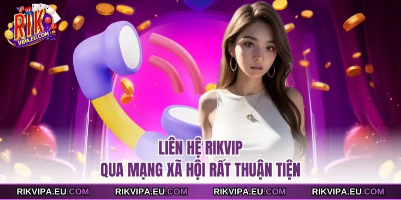 Liên hệ Rikvip qua mạng xã hội rất thuận tiện