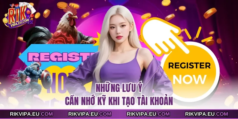 Những lưu ý cần nhớ kỹ khi tạo tài khoản