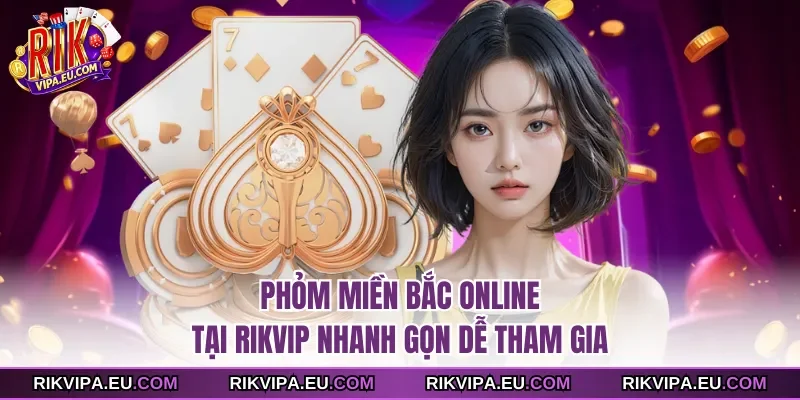 Phỏm miền Bắc online tại Rikvip nhanh gọn dễ tham gia