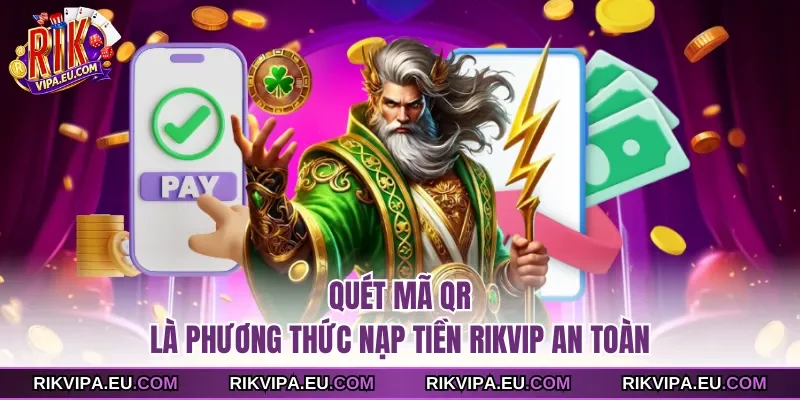 Quét mã QR là phương thức nạp tiền Rikvip an toàn
