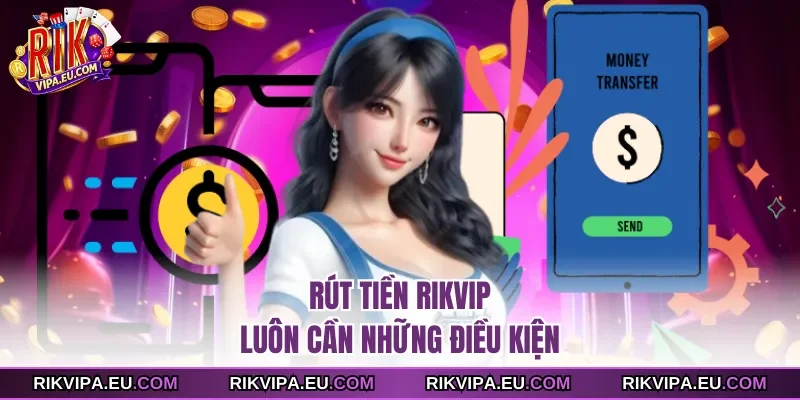 Rút tiền Rikvip luôn cần những điều kiện