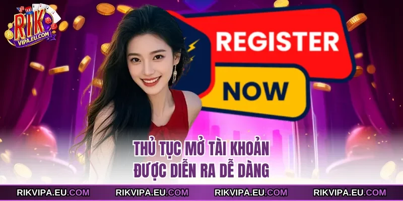 Thủ tục mở tài khoản được diễn ra dễ dàng