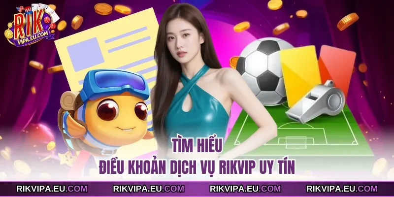 Tìm hiểu điều khoản dịch vụ Rikvip uy tín