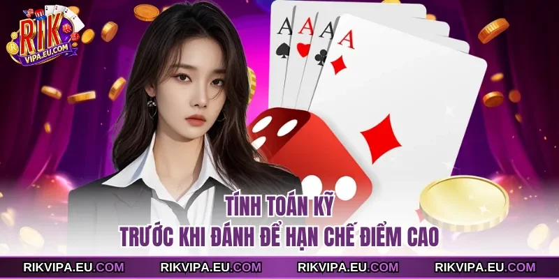 Tính toán kỹ trước khi đánh để hạn chế điểm cao