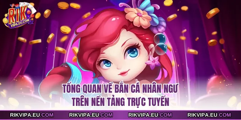 Tổng quan về bắn cá nhân ngư trên nền tảng trực tuyến