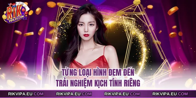 Từng loại hình đem đến trải nghiệm kịch tính riêng