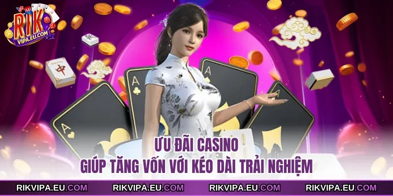 Ưu đãi casino giúp tăng vốn với kéo dài trải nghiệm